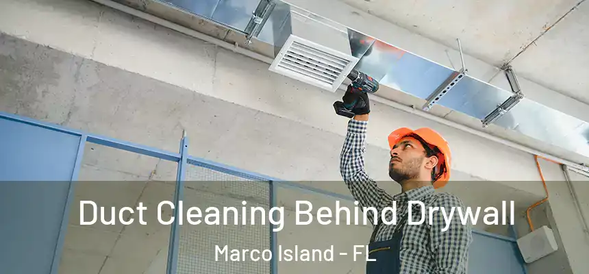 Duct Cleaning Behind Drywall Marco Island - FL