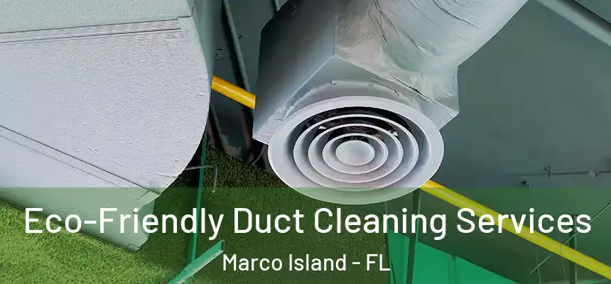 Eco-Friendly Duct Cleaning Services Marco Island - FL