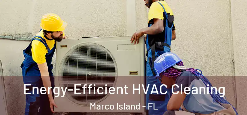 Energy-Efficient HVAC Cleaning Marco Island - FL